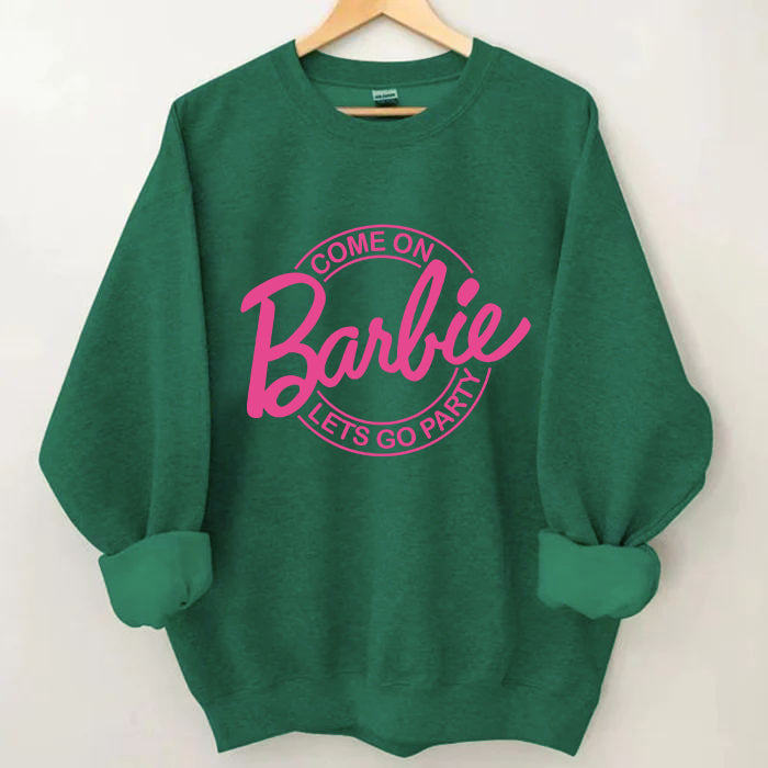 Come on Let's go party Barbie Sweatshirt