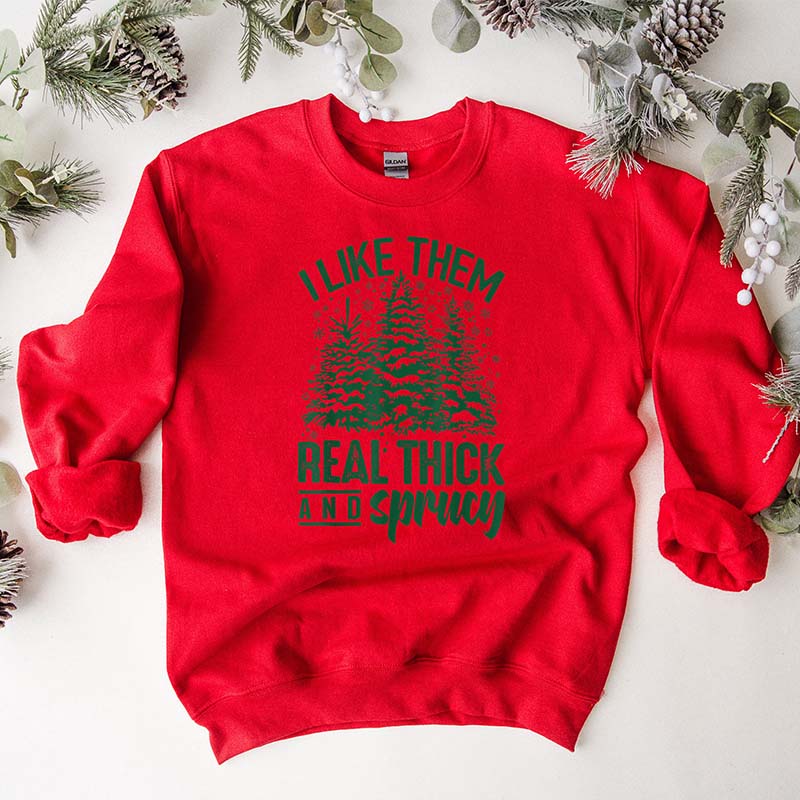 I Like Them Real Thick And Sprucey Christmas Sweatshirt